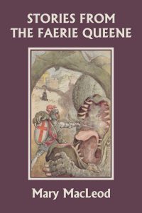 Stories from the Faerie Queene by Mary MacLeod(Yesterday's Classics)