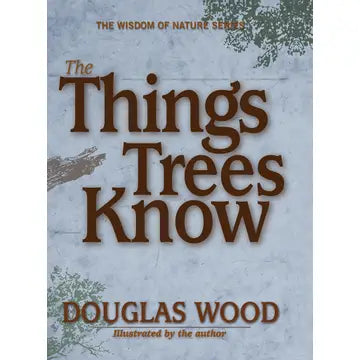 The Things Trees Know (Wisdom of Nature) by Douglas Wood