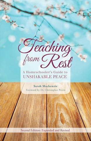 Teaching from Rest: A Homeschooler's Guide to Unshakable Peace by Sarah Mackenzie