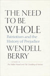 The Need to Be Whole: Patriotism and the History of Prejudice by Wendell Berry
