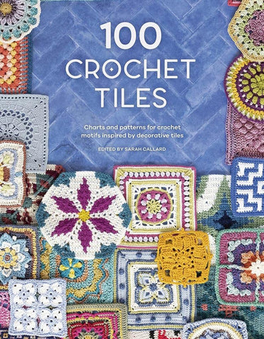 100 Crochet Tiles: Charts and Patterns for Crochet Motifs Inspired by Decorative Tiles