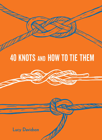 40 Knots and How to Tie Them by Lucy Davidson