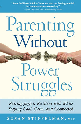 Parenting Without Power Struggles: Raising Joyful, Resilient Kids While Staying Cool, Calm, and Connected