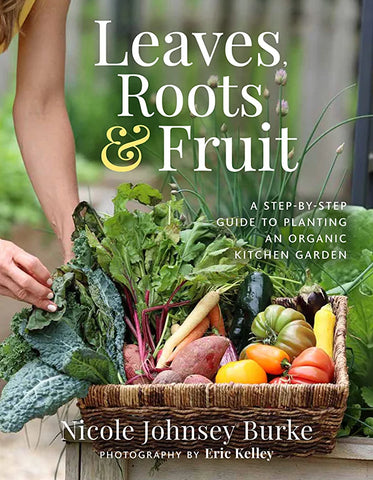 Leaves, Roots & Fruit: A Step by Step Guide to Planting an Organic Kitchen Garden