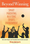 Beyond Winning: Smart Parenting in a Toxic Sports Environment by Kim John Payne