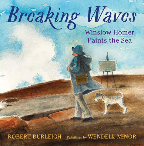 Breaking Waves: Winslow Homer Paints the Sea by Robert Burleigh, Wendell Minor