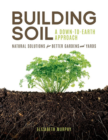 Building Soil: A Down-To-Earth Approach: Natural Solutions for Better Gardens & Yards