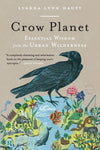 Crow Planet: Essential Wisdom from the Urban Wilderness by Lyanda Lynn Haupt