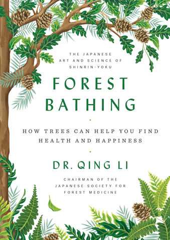 Forest Bathing: How Trees Can Help You Find Health and Happiness by Dr. Qing Li