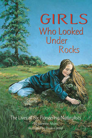 Girls Who Looked Under Rocks: The Lives of Six Pioneering Naturalists so
