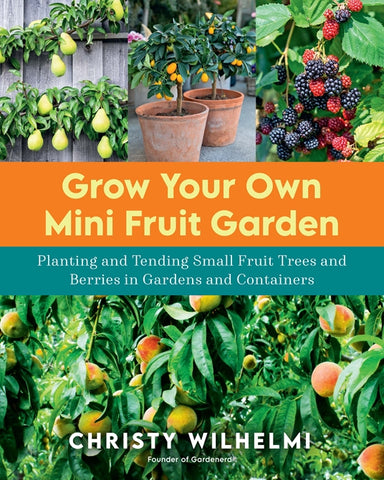 Grow Your Own Mini Fruit Garden by Christy Wilhelmi