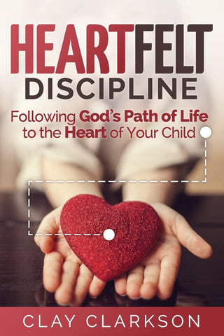 Heartfelt Discipline: Following God's Path of Life to the Heart of Your Child (3rd ed.)