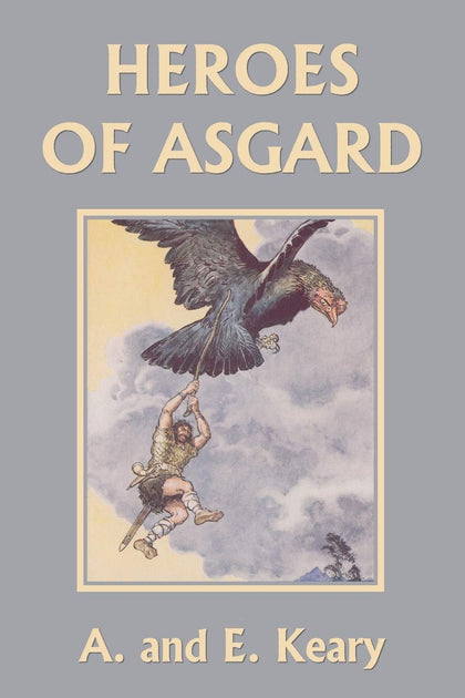 Heroes of Asgard by A. and E. Keary (Yesterday's Classics)