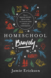 Homeschool Bravely: How to Squash Doubt, Trust God, and Teach Your Child with Confidenceby Jamie Erickson