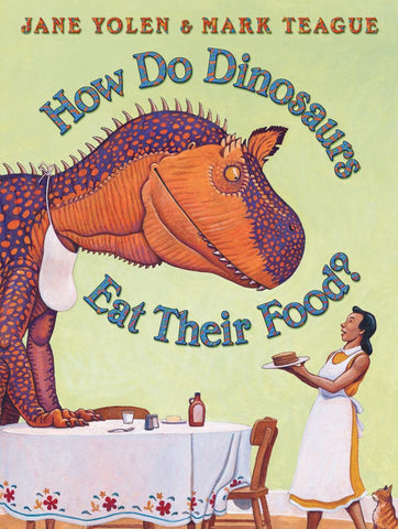 How Do Dinosaurs Eat Their Food?  by Jane Yolen, Mark Teague