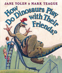 How Do Dinosaurs Play with Their Friends? by Jane Yolen, Mark Teague