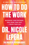 How to Do the Work: Recognize Your Patterns, Heal from Your Past, and Create Your Self by Dr. Nicole LePera