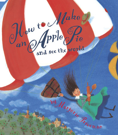 How to Make an Apple Pie and See the World by Marjorie Priceman