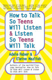How to Talk so Teens Will Listen and Listen so Teens Will Talk by Adele Faber
