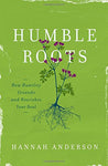 Humble Roots: How Humility Grounds and Nourishes Your Soul by Hannah Anderson