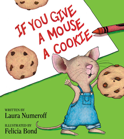 If You Give a Mouse a Cookie by Laura Numeroff, Felicia Bond