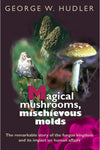 Magical Mushrooms, Mischievous Molds by George W. Hudler