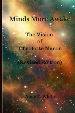 Minds More Awake: The Vision of Charlotte Mason by Anne E. White