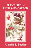 Plant Life in Field and Gardens by Arabella B. Buckley (Yesterday's Classics)