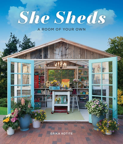 She Sheds: A Room of Your Own by Erika Kotite