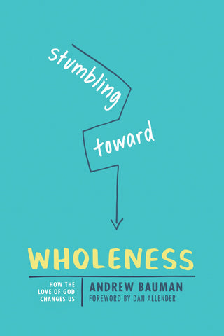 Stumbling Toward Wholeness: How the Love of God Changes Us by Andrew Bauman