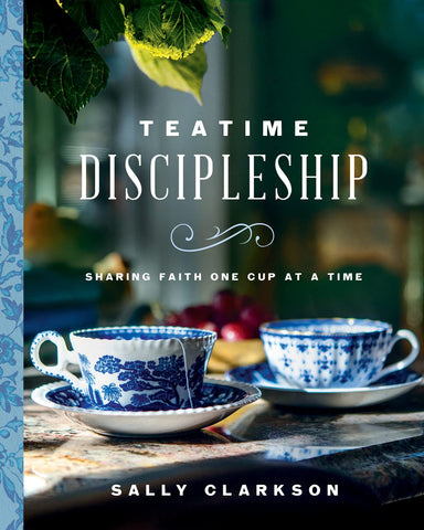 Teatime Discipleship: Sharing Faith One Cup at a Time by Sally Clarkson