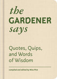 The Gardener Says: Quotes, Quips, and Words of Wisdom by Nina Pick
