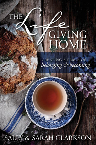 The Lifegiving Home: Creating a Place of Belonging and Becoming by Sally Clarkson