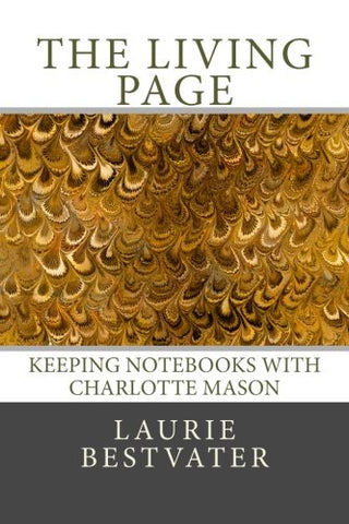 The Living Page: Keeping Notebooks with Charlotte Mason by Laurie Bestvater