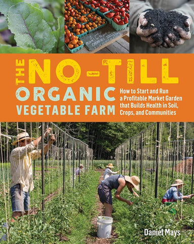 The No-Till Organic Vegetable Farm by Daniel Mays