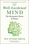 The Well-Gardened Mind: The Restorative Power of Nature by Sue Stuart-Smith