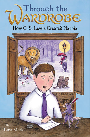 Through the Wardrobe: How C. S. Lewis Created Narnia by Lina Maslo