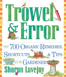 Trowel and Error: Over 700 Organic Remedies, Shortcuts, and Tips for the Gardener by Sharon Lovejoy