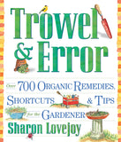 Trowel and Error: Over 700 Organic Remedies, Shortcuts, and Tips for the Gardener by Sharon Lovejoy