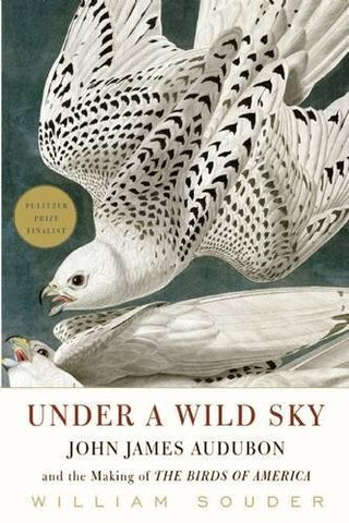 Under a Wild Sky: John James Audubon and the Making of the Birds of America