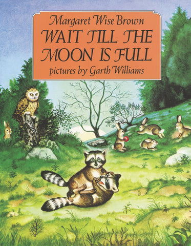 Wait Till the Moon Is Full by Margaret Wise Brown, Garth Williams