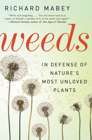 Weeds: In Defense of Nature's Most Unloved Plants by Richard Mabey