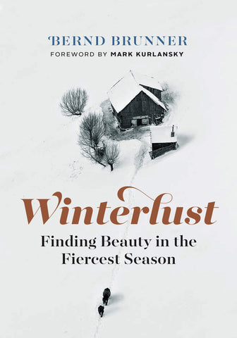 Winterlust: Finding Beauty in the Fiercest Season by Bernd Brunner