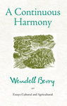 A Continuous Harmony: Essays Cultural and Agricultural by Wendell Berry