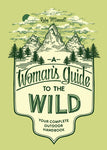 A Woman's Guide to the Wild: Your Complete Outdoor Handbook