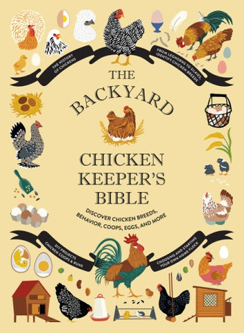 The Backyard Chicken Keeper's Bible: Discover Chicken Breeds, Behavior, Coops, Eggs...
