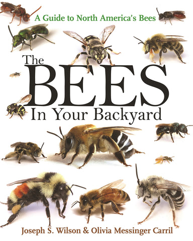 The Bees in Your Backyard: A Guide to North America's Bees by Joseph S. Wilson & Olivia Messinger Carril