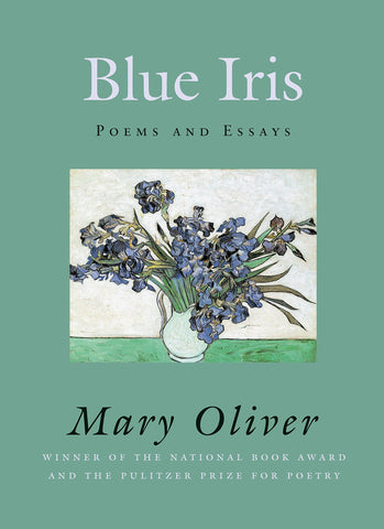 Blue Iris: Poems and Essays by Mary Oliver