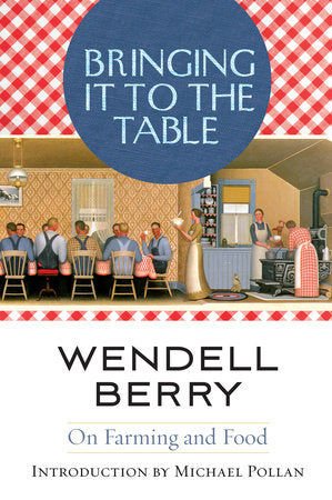 Bringing It to the Table: On Farming and Food by Wendell Berry