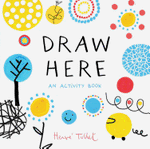 Draw Here: An Activity Book by Hervé Tullet